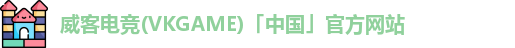 威客电竞(VKGAME)「中国」官方网站